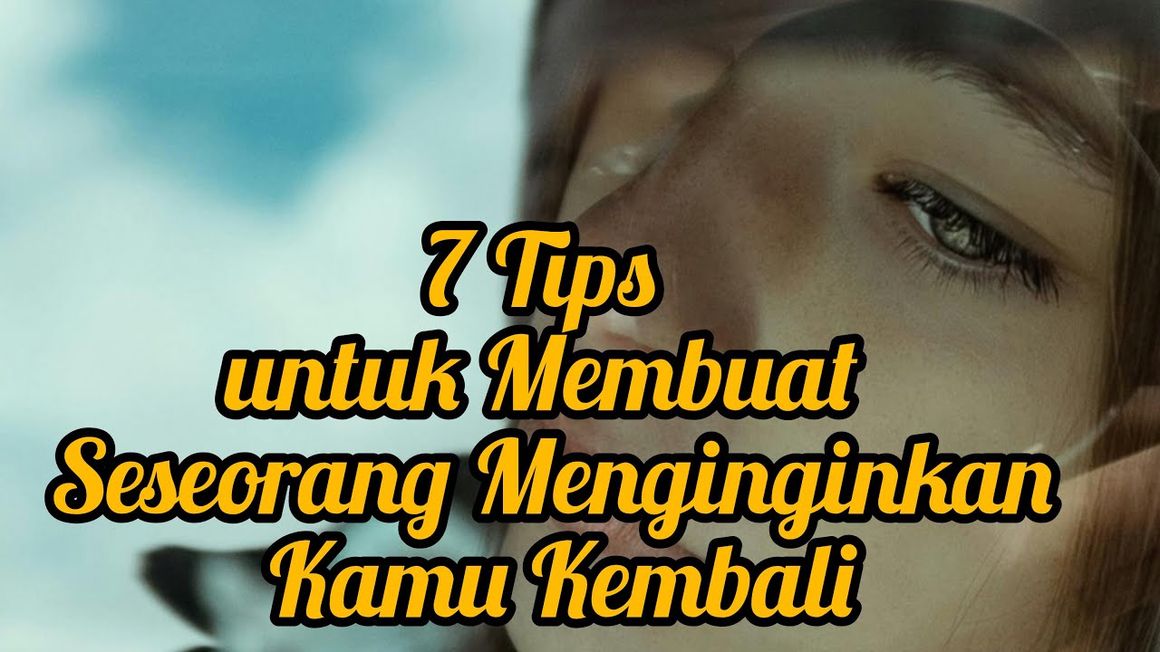 7 Tips untuk Membuat Seseorang Menginginkan Kamu Kembali..... - YouTube
