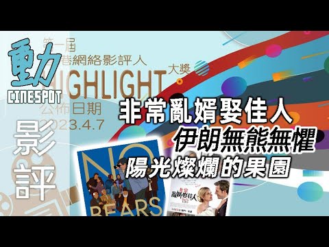 新片影評: 香港網絡影評人HIGHLIGHT大獎/ 《非常亂婿娶佳人》老餅情懷 /《伊朗無熊無懼》自我反思 / 《陽光燦爛的果園》紀實派唔易哽 | 粵語 | 廣東話