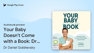 Your Baby Doesn't Come with a Book: Dr Golly’s… by Dr Daniel Golshevsky · Audiobook preview
