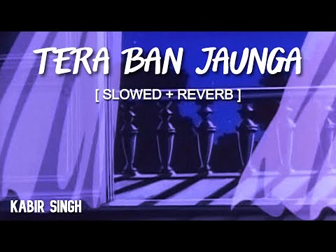 Tera Ban Jaunga - Slowed and Reverbed (Lyrical) | Kabir Singh | Lofi Vibes