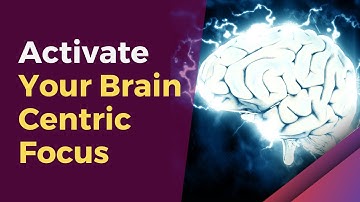 Activate your Brain Centric Focus