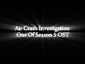 Air Crash Investigation OST Season 5 Track 1