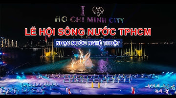 Nhạc nước nghệ thuật | Nhạc nước trên sông - Lễ hội sông nước TP HCM