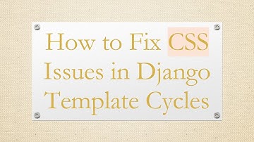 How to Fix CSS Issues in Django Template Cycles