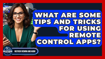 What Are Some Tips And Tricks For Using Remote Control Apps? - NextGen Viewing and Audio