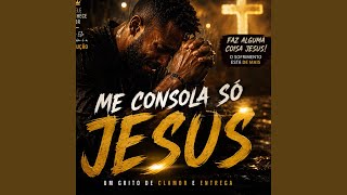 Me Consola So Jesus Console-moi Faz Alguma Coisa
