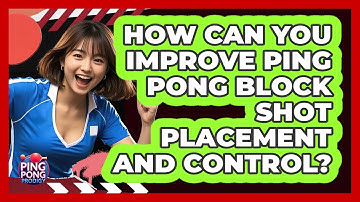 How Can You Improve Ping Pong Block Shot Placement And Control? - Ping Pong Prodigy