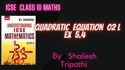 ICSE CLASS 10 MATHS QUADRATIC EQUATION  EXERCISE 5.4   02L