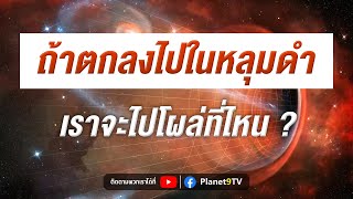 ถ้าตกลงไปในหลุมดำ เราจะไปโผล่ที่ไหน | Planet9TV