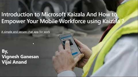 Introduction to Microsoft Kaizala And How to Empower Your Mobile Workforce using Kaizala?