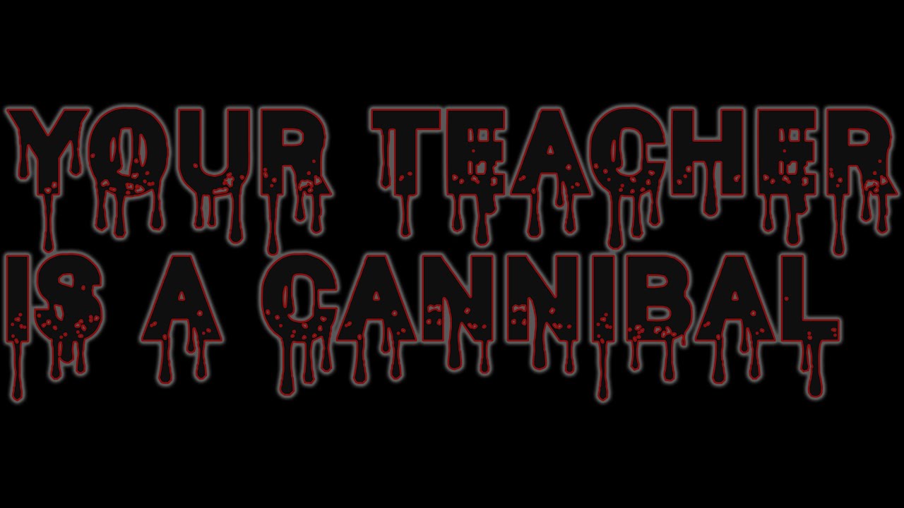 Your Teacher is a Cannibal