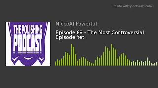 Episode 68 - The Most Controversial Episode Yet