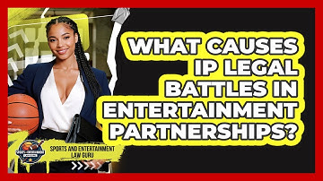 What Causes IP Legal Battles In Entertainment Partnerships? - Sports and Entertainment Law Guru