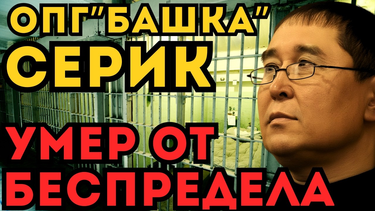 СЕРИК ГОЛОВА УМЕР ОТ БЕСПРЕДЕЛА! ПОСЛЕДНИЕ МЕСЯЦЫ Серика Головы в тюрьме