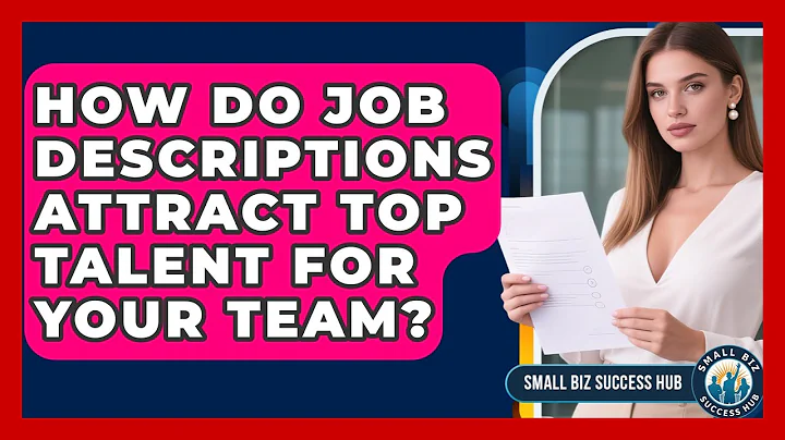 How Do Job Descriptions Attract Top Talent For Your Team? - Small Biz Success Hub