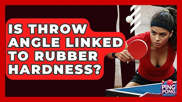 Is Throw Angle Linked To Rubber Hardness? - Ping Pong Prodigy