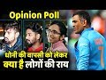 Opinion Poll:  जानिए Dhoni की वापसी पर क्या है देश के लोगों की राय,क्या कहती है जनता