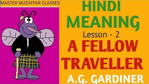 A FELLOW TRAVELLER WRITTEN BY A.G.GARDINER WITH HINDI MEANING AND TRANSLATION,Master Muzaffar class