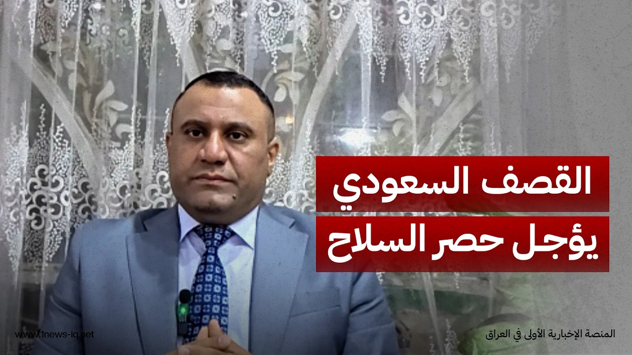 الباحث السياسي باسم حميد العكيلي: القصف السعودي قد يكون ذريعة لتأجيل حصر السلاح إلى ما بعد 30 أيلول
