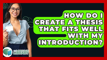 How Do I Create A Thesis That Fits Well With My Introduction? - The Language Library