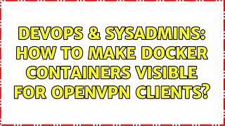 DevOps & SysAdmins: How to make docker containers visible for openvpn clients?