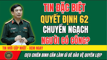 Tin Nóng Cựu Chiến Binh QĐ 62 Sẽ Được Chuyển Sang Chế Độ NGƯỜI CÓ CÔNG