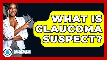 What Is Glaucoma Suspect? - Optometry Knowledge Base