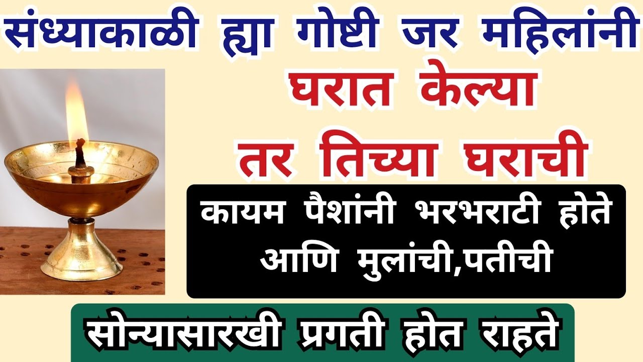 संध्याकाळी ह्या गोष्टी जर महिलांनी घरात केल्या तर तिच्या घराची पैशांनी भरभराटी मुलांची,पतीची प्रगती 
