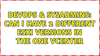 DevOps & SysAdmins: Can I have 2 different ESXI Versions in the one Vcenter
