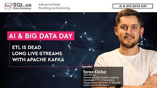 Taras Kloba - ETL is Dead; Long Live Streams with Apache Kafka. - AI & Big Data Day