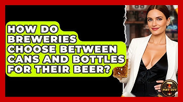 How Do Breweries Choose Between Cans and Bottles for Their Beer? | The Pint Guy