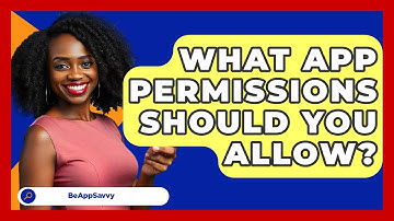 What App Permissions Should You Allow? - Be App Savvy