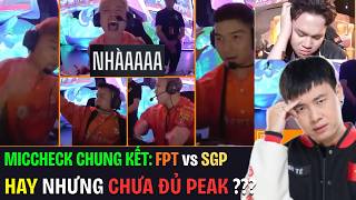 REACTION MICCHECK CHUNG KẾT: FPT vs SGP - HAY NHƯNG CHƯA ĐỦ PEAK ??? | BLV Thanh Tùng