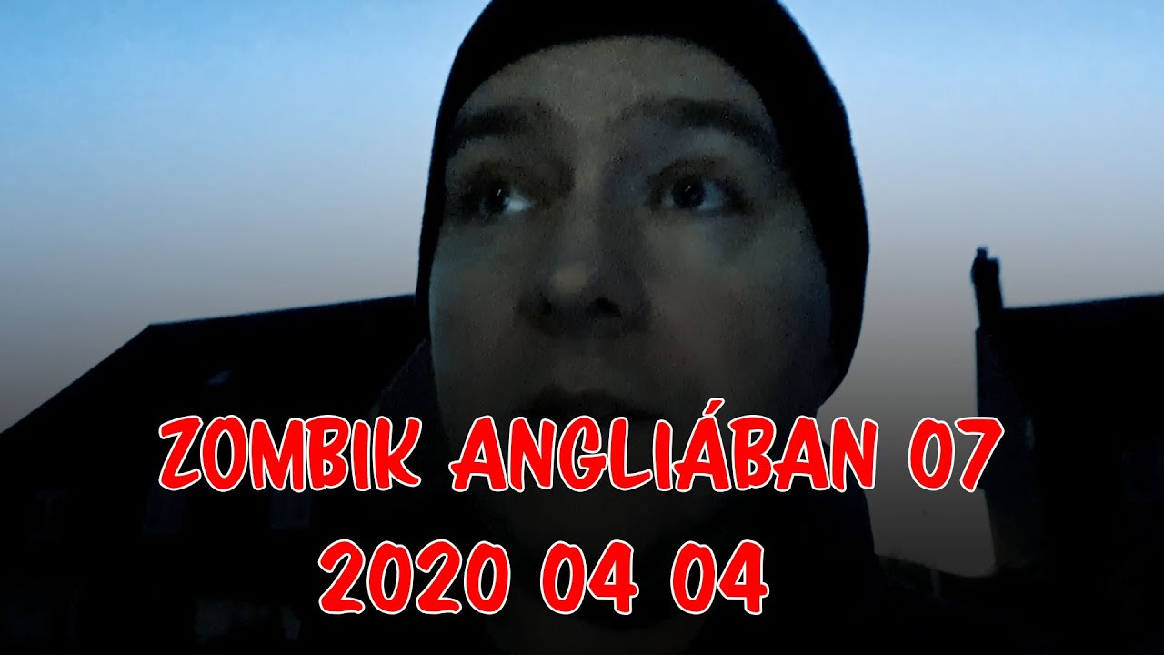Zombik Angliaban - 07 - 2020 04 04 - nap vege