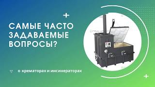 Самые часто задаваемые вопросы о крематорах и инсинераторах.