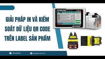 GIẢI PHÁP IN VÀ KIỂM SOÁT DỮ LIỆU QR CODE TRÊN LABEL SẢN PHẨM