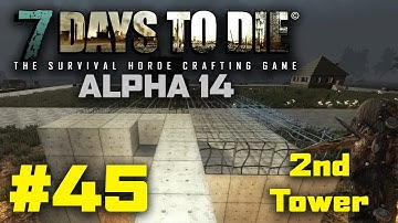 7 Days to Die - #45 - "2nd Tower" - 7 Days to Die Alpha 14 Let