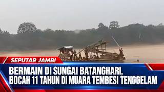 BERMAIN DI SUNGAI BATANGHARI, BOCAH 11 TAHUN DI MUARA TEMBESI TENGGELAM