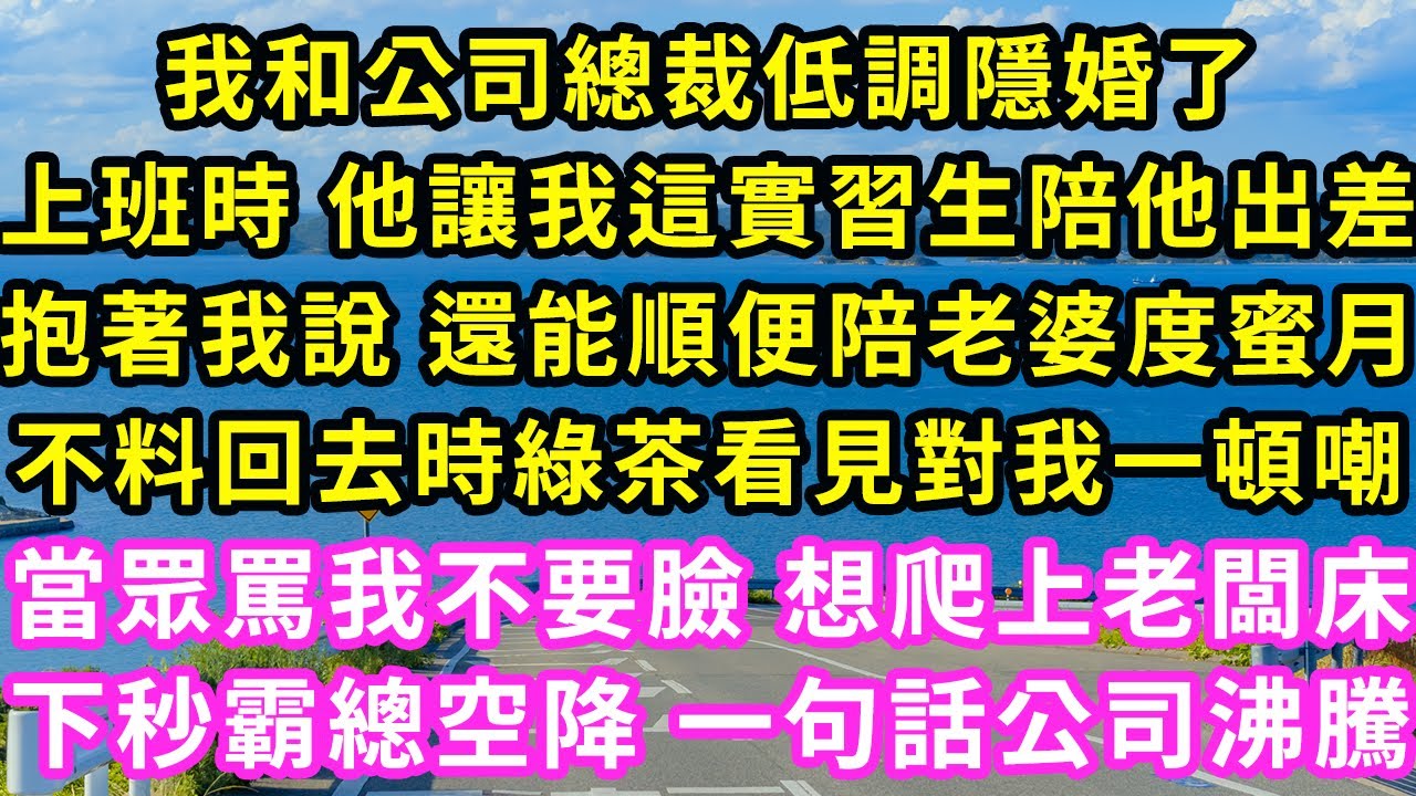 我和公司總裁低調隱婚了，上班時 他讓我這實習生陪他出差，抱著我說 還能順便陪老婆度蜜月，不料回去時綠茶看見對我一頓嘲，當眾罵我不要臉 想爬上老闆床，下秒霸總空降 一句話公司沸騰#甜寵#灰姑娘#霸道總裁