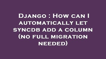Django : How can I automatically let syncdb add a column (no full migration needed)