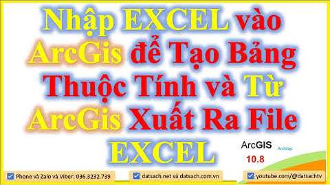 💟 Bài 12_Nhập EXCEL vào ArcGis để Tạo Bảng Thuộc Tính và Từ ArcGis Xuất Ra File EXCEL
