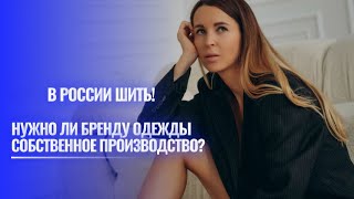 Нужно ли бренду одежды собственное производство? В России шить!