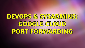 DevOps & SysAdmins: Google Cloud Port Forwarding (2 Solutions!!)