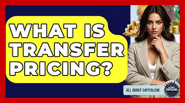 What Is Transfer Pricing? - All About Capitalism