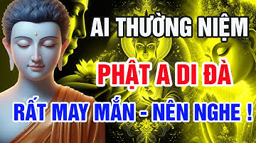 Phật Dạy: Ai Thường Niệm Phật A Di Đà – Cả Đời May Mắn, Mọi Sự Hanh Thông!