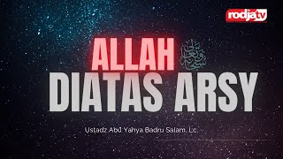 Untaian Mutiara Nasihat: Allah ﷻ diatas Arsy l Ustadz Abu Yahya Badru Salam, Lc.
