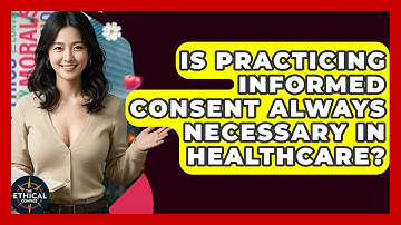 Is Practicing Informed Consent Always Necessary In Healthcare? - The Ethical Compass