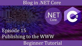 .NET Core Beginner Tutorial - Making a Blog Episode 15 - Publishing to the WWW