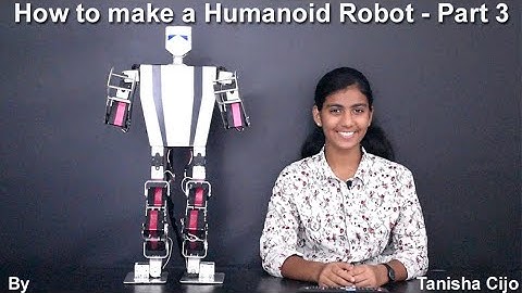 How to make a Humanoid Robot - Part 3 - Tanisha Cijo