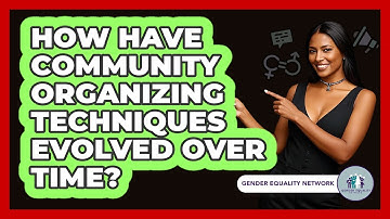 How Have Community Organizing Techniques Evolved Over Time? - Gender Equality Network